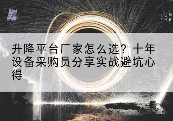 丰泽升降平台厂家-怎么选？十年设备采购员分享实战避坑心得