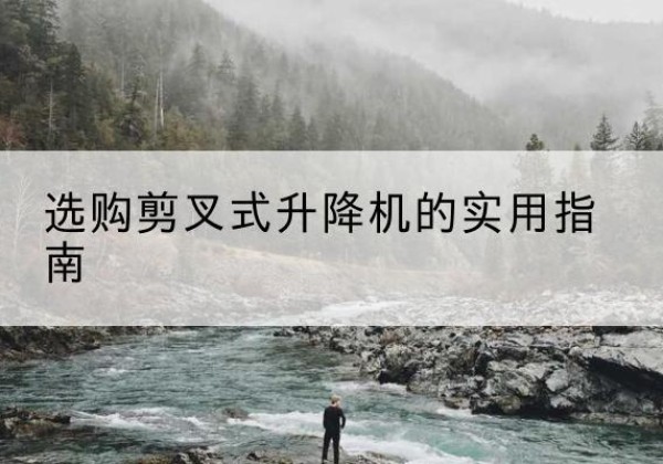 丰泽剪叉式升降机怎么选-选购剪叉式升降机的实用指南